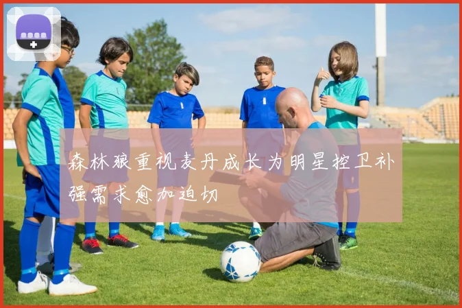 森林狼重视麦丹成长为明星控卫补强需求愈加迫切