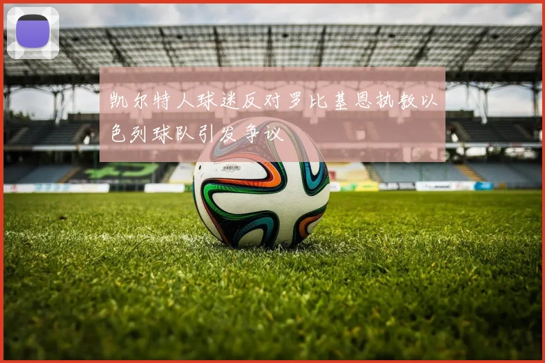凯尔特人球迷反对罗比基恩执教以色列球队引发争议