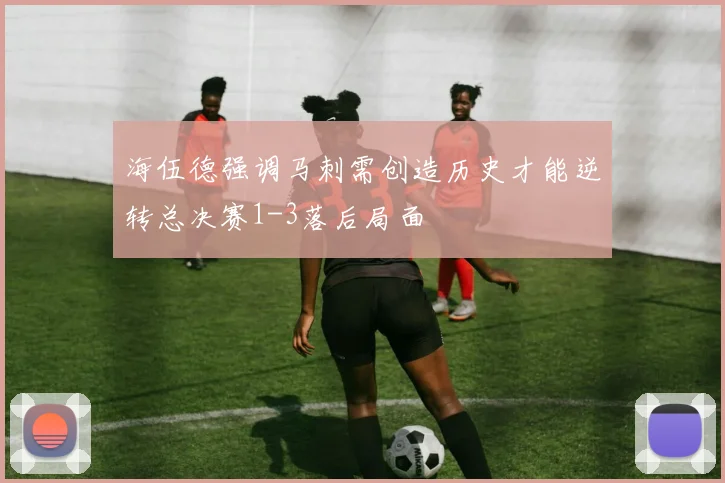 海伍德强调马刺需创造历史才能逆转总决赛1-3落后局面