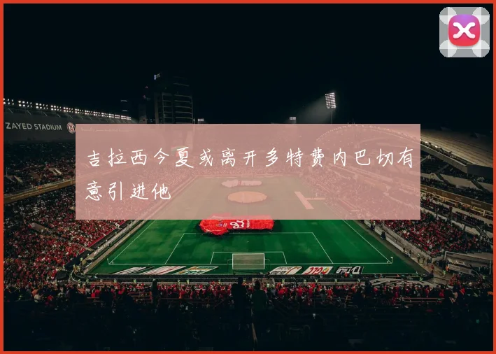 吉拉西今夏或离开多特费内巴切有意引进他